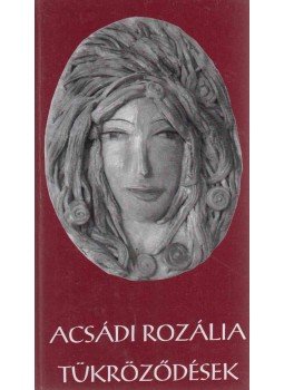 Acsádi Rozália - Tükröződések Acsádi Rozália - Tükröződések, Szekszárd 2004 antikvár könyv