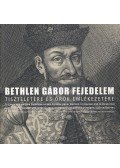 J. Dankó Katalin,Tamás Edit,Sebestyén József - Bethlen Gábor fejedelem tiszteletére és örök emlékezetére