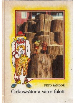 Pető Sándor - Cirkuszsátor a város fölött (dedikált), Budapest 1985 antikvár könyv