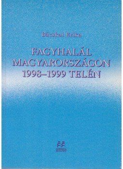 Bácskai Erika - Fagyhalál Magyarországon 1998-1999 telén Bácskai Erika - Fagyhalál Magyarországon 1998-1999 telén, Budapest 2001 antikvár könyv