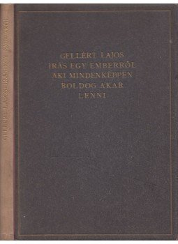 Gellért Lajos - Irás egy emberről, aki mindenképpen boldog akar lenni Gellért Lajos - Irás egy emberről, aki mindenképpen boldog akar lenni, Budapest 1921 antikvár könyv