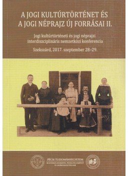 Dr. Nagy Janka Teodóra (szerk.) - A jogi kultúrtörténet és a jogi néprajz új forrásai II., Szekszárd 2018 antikvár könyv