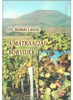 Dr. Bodnár László - A Mátraaljai Borvidék Dr. Bodnár László - A Mátraaljai Borvidék, Vámospércs 2001 antikvár könyv
