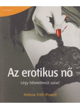 Helena Frith Powell - Az erotikus nő Helena Frith Powell - Az erotikus nő, Budapest 2006 antikvár könyv