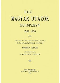 Szamota István - Régi magyar utazók Európában. 1532-1770, null 2012 antikvár könyv