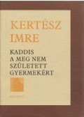 Kertész Imre - Kaddis a meg nem született gyermekért