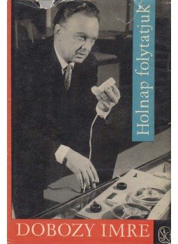 Dobozy Imre - Holnap folytatjuk (dedikált) Dobozy Imre - Holnap folytatjuk (dedikált), Budapest 1963 antikvár könyv