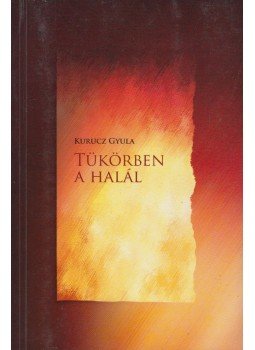 Kurucz Gyula - Tükörben a halál (dedikált) Kurucz Gyula - Tükörben a halál (dedikált), Budapest 2009 antikvár könyv