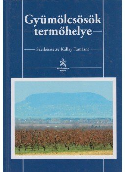 Kállay Tamásné dr. (szerk.) - Gyümölcsösök termőhelye Kállay Tamásné dr. (szerk.) - Gyümölcsösök termőhelye, Budapest 2014 antikvár könyv