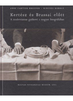Anne-Cartier Bresson, Kincses Károly - Kertész és Brassai előtt / Before Kertész and Brassai, Budapest 2001 antikvár könyv