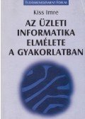 Kiss Imre - Az üzleti informatika elmélete a gyakorlatban