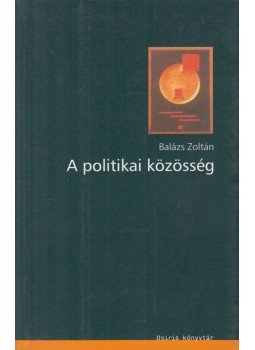 Balázs Zoltán - A politikai közösség Balázs Zoltán - A politikai közösség, Budapest 2003 antikvár könyv