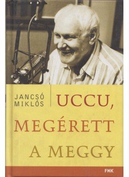 Jancsó Miklós - Uccu, megérett a meggy Jancsó Miklós - Uccu, megérett a meggy, Budapest 2006 antikvár könyv