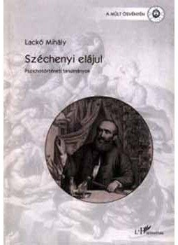 Lackó Mihály - Széchenyi elájul (Pszichotörténeti tanulmányok) - Pszichotörténeti tanulmányok, null 2001 antikvár könyv