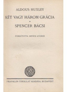 Huxley, Aldous Leonard - Két vagy három grácia / Spencer bácsi Huxley, Aldous Leonard - Két vagy három grácia / Spencer bácsi, Budapest 0 antikvár könyv