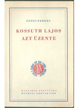 Erdei Ferenc - Kossuth Lajos azt üzente (reprint),  0 antikvár könyv