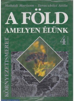Makádi Mariann - Taraczközi Attila - A Föld, amelyen élünk 4. osztály Makádi Mariann - Taraczközi Attila - A Föld, amelyen élünk 4. osztály, Szeged 2002 antikvár könyv