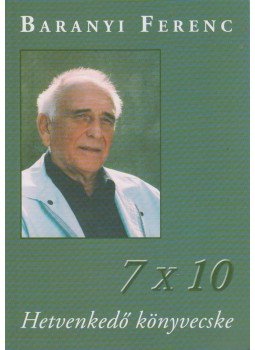 Baranyi Ferenc - 7x10 - Hetvenkedő könyvecske (dedikált), Budapest 2007 antikvár könyv