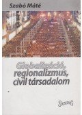Szabó Máté - Globalizáció, regionalizmus, civil társadalom (dedikált)