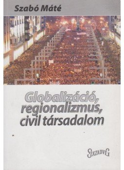 Szabó Máté - Globalizáció, regionalizmus, civil társadalom (dedikált) Szabó Máté - Globalizáció, regionalizmus, civil társadalom (dedikált), Budapest 2004 antikvár könyv