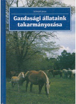 Schmidt János - Gazdasági állataink takarmányozása, Budapest 1995 antikvár könyv