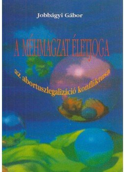 Jobbágyi Gábor - A méhmagzat életjoga Jobbágyi Gábor - A méhmagzat életjoga, Budapest 1994 antikvár könyv