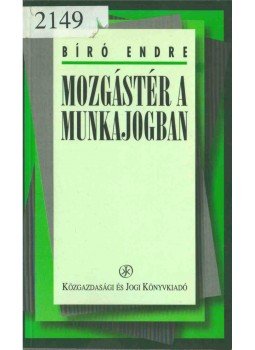Bíró Endre - Mozgástér a munkajogban Bíró Endre - Mozgástér a munkajogban, Budapest 1996 antikvár könyv