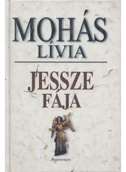 Mohás Lívia - Jessze fája Mohás Lívia - Jessze fája, 2003 antikvár könyv