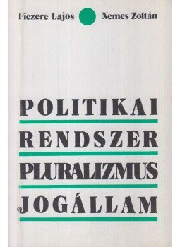 Ficzere Lajos, Nemes Zoltán - Politikai rendszer - pluralizmus - jogállam Ficzere Lajos, Nemes Zoltán - Politikai rendszer - pluralizmus - jogállam, 1989 antikvár könyv