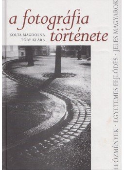 Kolta Magdolna, Tőry Klára - A fotográfia története Kolta Magdolna, Tőry Klára - A fotográfia története, Budapest 2007 antikvár könyv