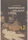 Schmidt Attila - Háromszor halálra ítélve (dedikált)