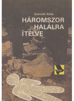 Schmidt Attila - Háromszor halálra ítélve (dedikált) Schmidt Attila - Háromszor halálra ítélve (dedikált), Budapest 1985 antikvár könyv