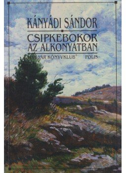 Kányádi Sándor - Csipkebokor az alkonyatban Kányádi Sándor - Csipkebokor az alkonyatban, Kolozsvár 1999 antikvár könyv