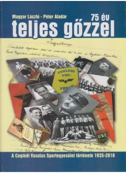Magyar László, Péter Aladár - 75 év teljes gőzzel Magyar László, Péter Aladár - 75 év teljes gőzzel, Cegléd 2010 antikvár könyv