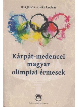 Kis János, Csiki András - Kárpát-medencei magyar olimpiai érmesek Kis János, Csiki András - Kárpát-medencei magyar olimpiai érmesek, Csíkszereda 2014 antikvár könyv