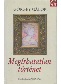 Görgey Gábor - Megírhatatlan történet (aláírt) Görgey Gábor - Megírhatatlan történet (aláírt), null 2002 antikvár könyv
