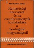 Mesterházy Károly - Nemzetiségi szervezet és az osztályviszonyok kialakulása a honfoglaló magyarságnál