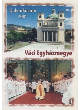 Szabó József László, Szarka Zsolt, Bocsák Vera - Váci Egyházmegye Kalendárium 2007 Szabó József László, Szarka Zsolt, Bocsák Vera - Váci Egyházmegye Kalendárium 2007, Vác 2007 antikvár könyv