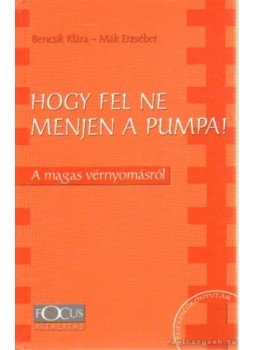 Bencsik Klára, Mák Erzsébet - Hogy fel ne menjen a pumpa! Bencsik Klára, Mák Erzsébet - Hogy fel ne menjen a pumpa!, Budapest 0 antikvár könyv