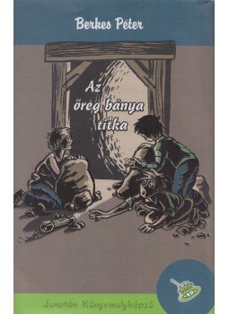 Berkes Péter - Az öreg bánya titka Berkes Péter - Az öreg bánya titka, Szeged 2004 antikvár könyv