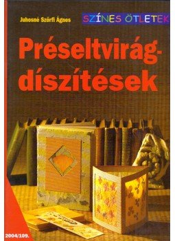 Juhosné Szőrfi Ágnes - Préseltvirág-díszítések Juhosné Szőrfi Ágnes - Préseltvirág-díszítések, Budapest 2004 antikvár könyv