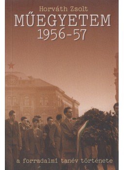 Horváth Zsolt - Műegyetem 1956-57 Horváth Zsolt - Műegyetem 1956-57, Budapest 2006 antikvár könyv