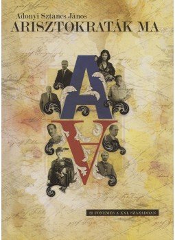 Adonyi Sztancs János - Arisztokraták ma (dedikált) Adonyi Sztancs János - Arisztokraták ma (dedikált), 2007 antikvár könyv