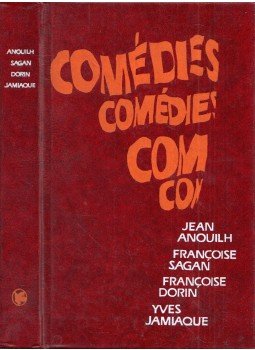 Anouilh, Jean, Francoise Sagan, Francoise Dorin, Yves Jamiaque - Comédies Anouilh, Jean, Francoise Sagan, Francoise Dorin, Yves Jamiaque - Comédies, Moszkva 1986 antikvár könyv