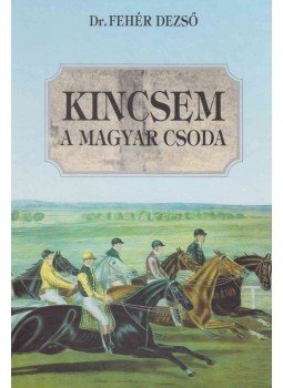 Fehér Dezső, Vesztényi Gábor - Kincsem, a magyar csoda / Kincsem családja Fehér Dezső, Vesztényi Gábor - Kincsem, a magyar csoda / Kincsem családja, Budapest 1998 antikvár könyv