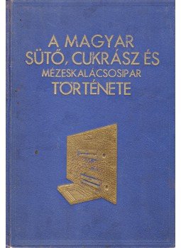 Zsemley Oszkár (szerk.) - A magyar sütő-, cukrász-, és mézeskalácsos ipar története, Budapest 1940 antikvár könyv
