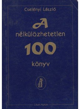 Cselényi László - A nélkülözhetetlen 100 könyv (dedikált) Cselényi László - A nélkülözhetetlen 100 könyv (dedikált), Dunaszerdahely 1998 antikvár könyv