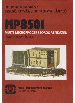 Dr. Mosó Tamás, Szabó István, Dr. Kónya László - MP8501 multi-mikroprocesszoros rendszer Dr. Mosó Tamás, Szabó István, Dr. Kónya László - MP8501 multi-mikroprocesszoros rendszer, Budapest 1987 antikvár könyv