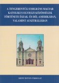 Miklósházy Attila - A tengerentúli emigráns magyar katolikus egyházi közösségek története Észak- és Dél-Amerikában, valamint Ausztráliában