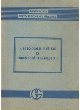 Dr. Bakondi Károly - A forgácsolás elmélete és forgácsoló technológia I., Budapest 1973 antikvár könyv